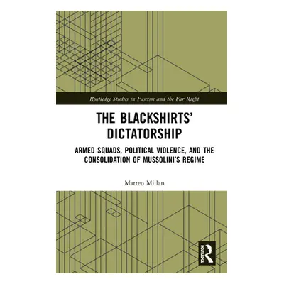 "The Blackshirts' Dictatorship: Armed Squads, Political Violence, and the Consolidation of Musso