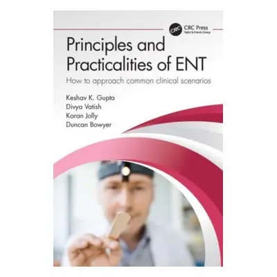 "Principles and Practicalities of Ent: How to Approach Common Clinical Scenarios" - "" ("Gupta K