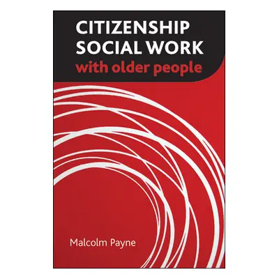 "Citizenship Social Work with Older People" - "" ("Payne Malcolm")