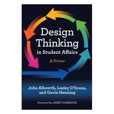 "Design Thinking in Student Affairs: A Primer" - "" ("Allworth Julia")