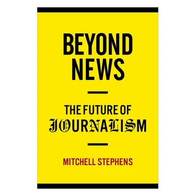 "Beyond News: The Future of Journalism" - "" ("Stephens Mitchell")