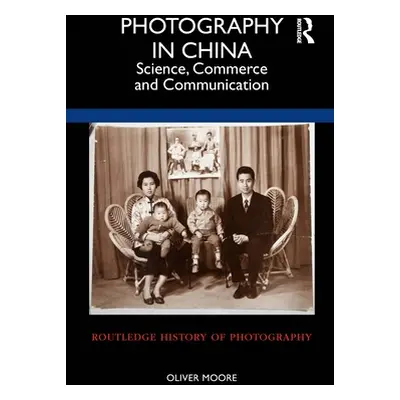 "Photography in China: Science, Commerce and Communication" - "" ("Moore Oliver")