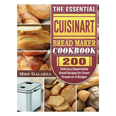 "The Essential Cuisinart Bread Maker Cookbook: 200 Delicious Dependable Bread Recipes for Smart 