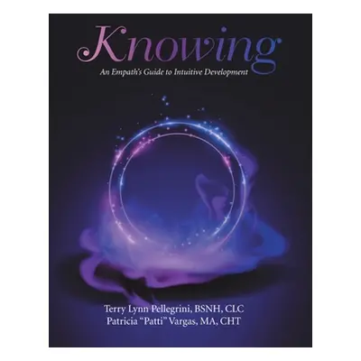 "Knowing: An Empath's Guide to Intuitive Development" - "" ("Pellegrini Bsnh CLC Terry Lynn")