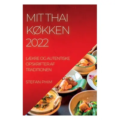 "Mit Thai Kkken 2022: Lkre Og Autentiske Opskrifter AF Traditionen" - "" ("Phim Stefan")