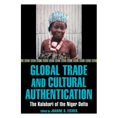 "Global Trade and Cultural Authentication: The Kalabari of the Niger Delta" - "" ("Eicher Joanne