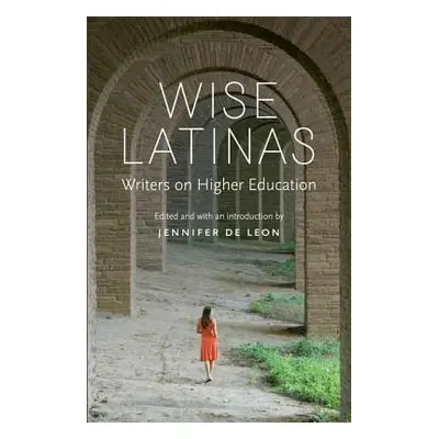 "Wise Latinas: Writers on Higher Education" - "" ("de Leon Jennifer")