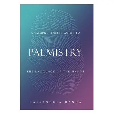 "A Comprehensive Guide to Palmistry: The Language of the Hands" - "" ("Hanna Cassandria")