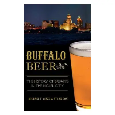 "Buffalo Beer: The History of Brewing in the Nickel City" - "" ("Rizzo Michael F.")