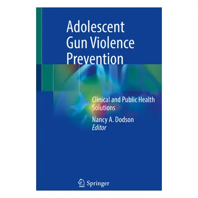 "Adolescent Gun Violence Prevention: Clinical and Public Health Solutions" - "" ("Dodson Nancy A