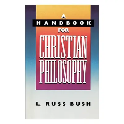 "A Handbook for Christian Philosophy" - "" ("Bush L. Russ")