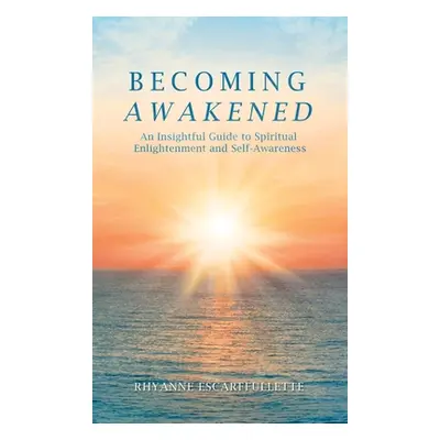 "Becoming Awakened: An Insightful Guide to Spiritual Enlightenment and Self-Awareness" - "" ("Es