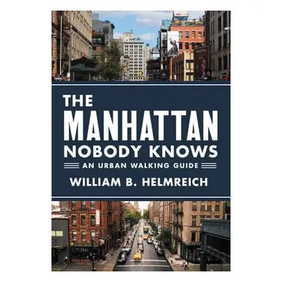 "The Manhattan Nobody Knows: An Urban Walking Guide" - "" ("Helmreich William B.")