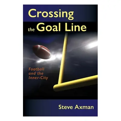 "Crossing the Goal Line: Football and the Inner-City" - "" ("Axman Steve")