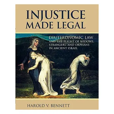 "Injustice Made Legal: Deuteronomic Law and the Plight of Widows, Strangers, and Orphans in Anci