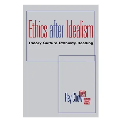 "Ethics After Idealism: Theory--Culture--Ethnicity--Reading" - "" ("Chow Rey")