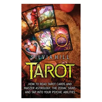 "Tarot: How to Read Tarot Cards and Master Astrology, the Zodiac Signs, and Tap into Your Psychi