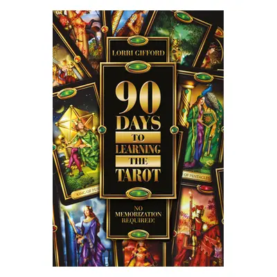 "90 Days to Learning the Tarot: No Memorization Required!" - "" ("Gifford Lorri")