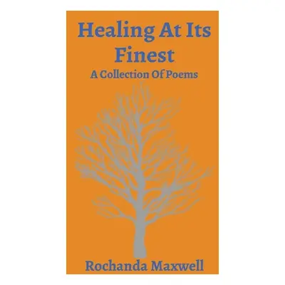 "Healing At Its Finest: A Collection Of Poems" - "" ("Maxwell Rochanda")