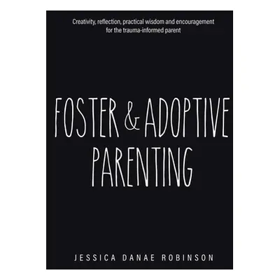 "Foster & Adoptive Parenting: Creativity, reflection, practical wisdom and encouragement for the