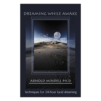 "Dreaming While Awake: Techniques for 24-Hour Lucid Dreaming" - "" ("Mindell Arnold")