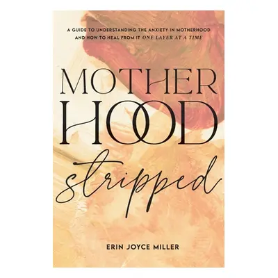 "Motherhood Stripped" - "" ("Miller Erin Joyce")