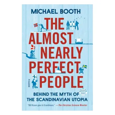 "The Almost Nearly Perfect People: Behind the Myth of the Scandinavian Utopia" - "" ("Booth Mich