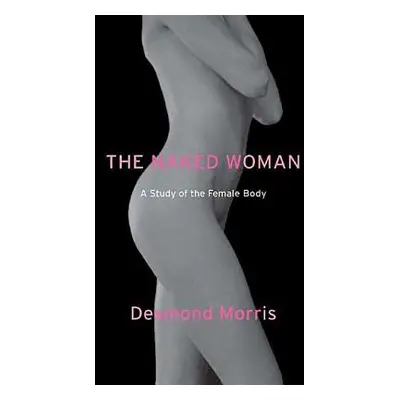 "The Naked Woman: A Study of the Female Body" - "" ("Morris Desmond")