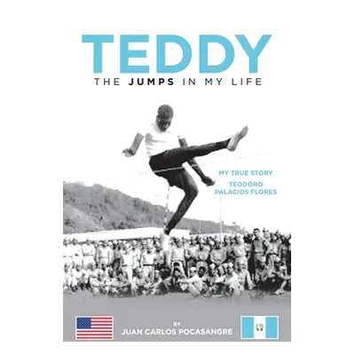 "Teddy the Jumps in My Life: My True Story Teodoro Palacios Flores" - "" ("Pocasangre Juan Carlo