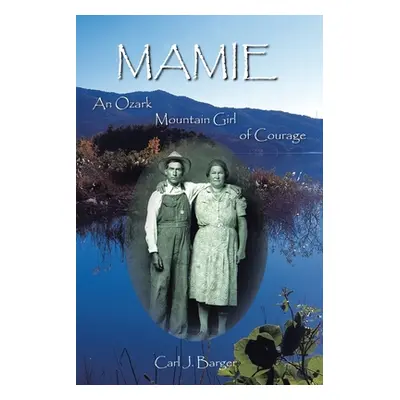 "Mamie: An Ozark Mountain Girl of Courage" - "" ("Barger Carl J.")