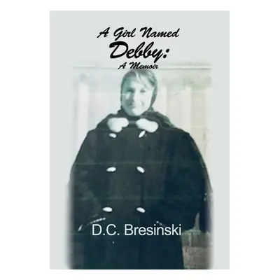 "A Girl Named Debby: A Memoir" - "" ("Bresinski D. C.")