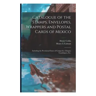 "Catalogue of the Stamps, Envelopes, Wrappers and Postal Cards of Mexico: Including the Provisio