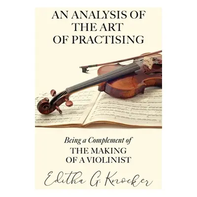 "An Analysis of the Art of Practising - Being a Complement of the Making of a Violinist" - "" ("