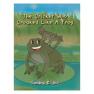 "The Cricket Who Croaked Like A Frog" - "" ("Hill Sandra E.")