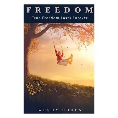 "Freedom: True Freedom Lasts Forever" - "" ("Cohen Wendy")