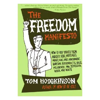 "The Freedom Manifesto: How to Free Yourself from Anxiety, Fear, Mortgages, Money, Guilt, Debt, 