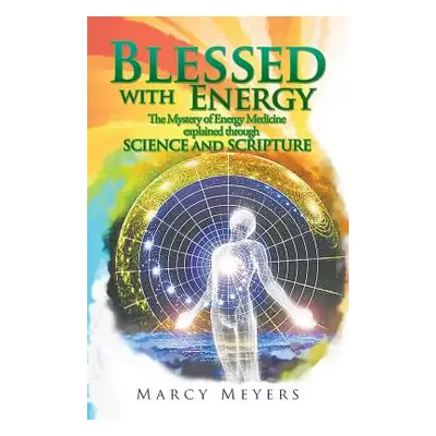 "Blessed with Energy: The Mystery of Energy Medicine Explained Through Science and Scripture" - 