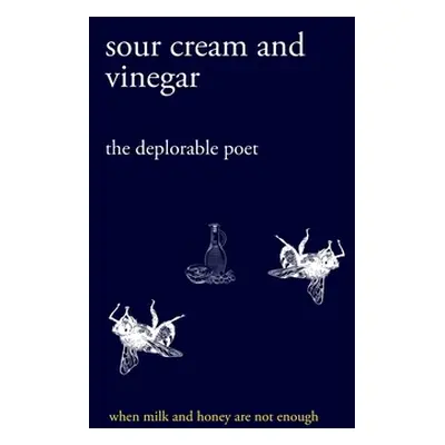 "sour cream and vinegar: when milk and honey are not enough" - "" ("Poet The Deplorable")