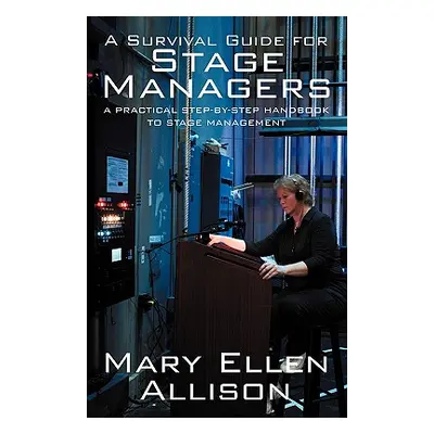 "A Survival Guide for Stage Managers: A Practical Step-By-Step Handbook to Stage Management" - "