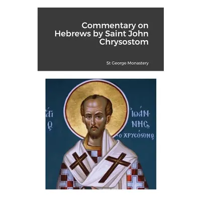 "Commentary on Hebrews by St John Chrysostom" - "" ("Monastery St George")