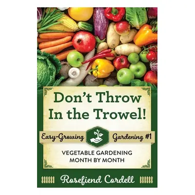 "Don't Throw In the Trowel: Vegetable Gardening Month by Month" - "" ("Cordell Rosefiend")