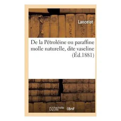 "de la Ptroline Ou Paraffine Molle Naturelle, Dite Vaseline" - "" ("Lancelot")