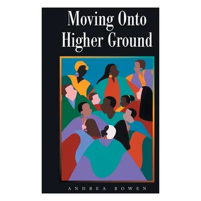 "Moving onto Higher Ground" - "" ("Bowen Andrea")