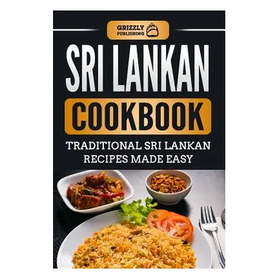 "Sri Lankan Cookbook: Traditional Sri Lankan Recipes Made Easy" - "" ("Publishing Grizzly")