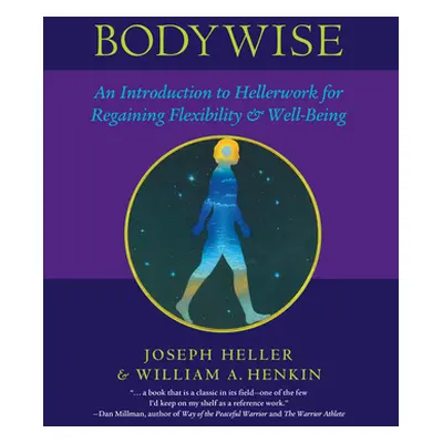 "Bodywise: An Introduction to Hellerwork for Regaining Flexibility & Well-Being" - "" ("Heller J