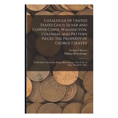 "Catalogue of United States Gold, Silver and Copper Coins, Washington, Colonial and Pattern Piec