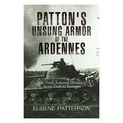 "Patton's Unsung Armor of the Ardennes" - "" ("Patterson Eugene")