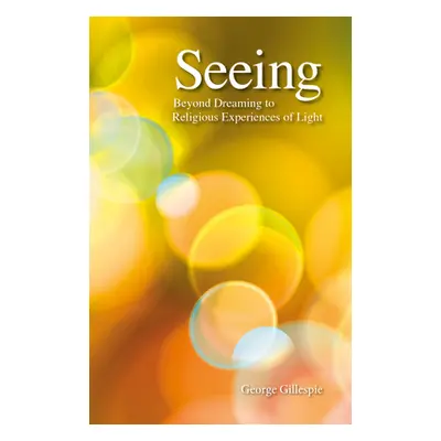 "Seeing: Beyond Dreaming to Religious Experiences of Light" - "" ("Gillespie George")