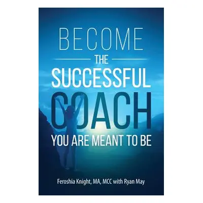 "Become the Successful Coach You Are Meant to Be: Discover Your Brilliance and Create a Life-Cha