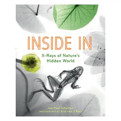 "Inside in: X-Rays of Nature's Hidden World" - "" ("Schutten Jan Paul")